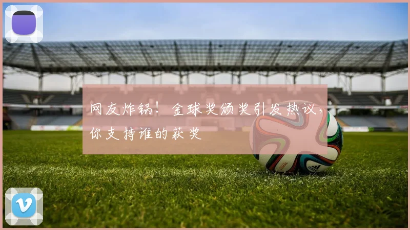 网友炸锅！金球奖颁奖引发热议，你支持谁的获奖