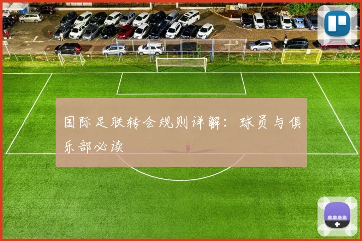 国际足联转会规则详解:球员与俱乐部必读