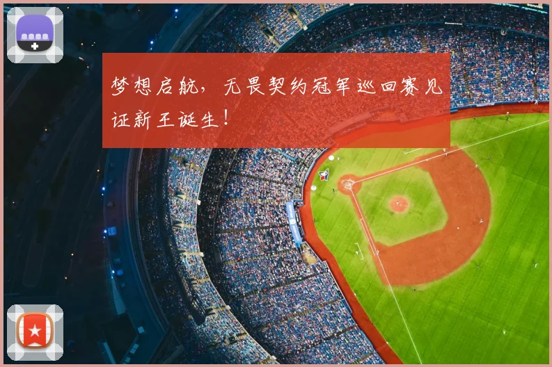 梦想启航,无畏契约冠军巡回赛见证新王诞生!